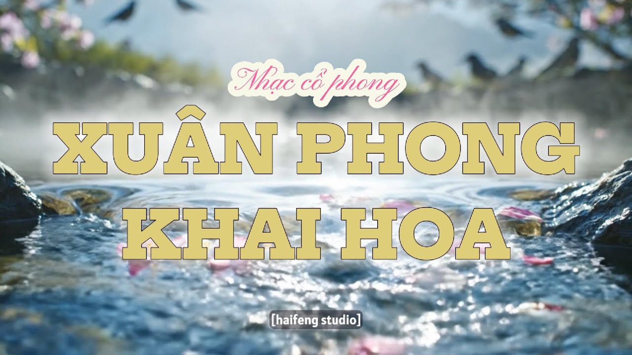 🌸 XUÂN PHONG KHAI HOA | Cổ Phong Nhạc Xuân Thanh Nhẹ – Gió Xuân Nở Hoa, Lòng Người Bừng Sáng 🌸