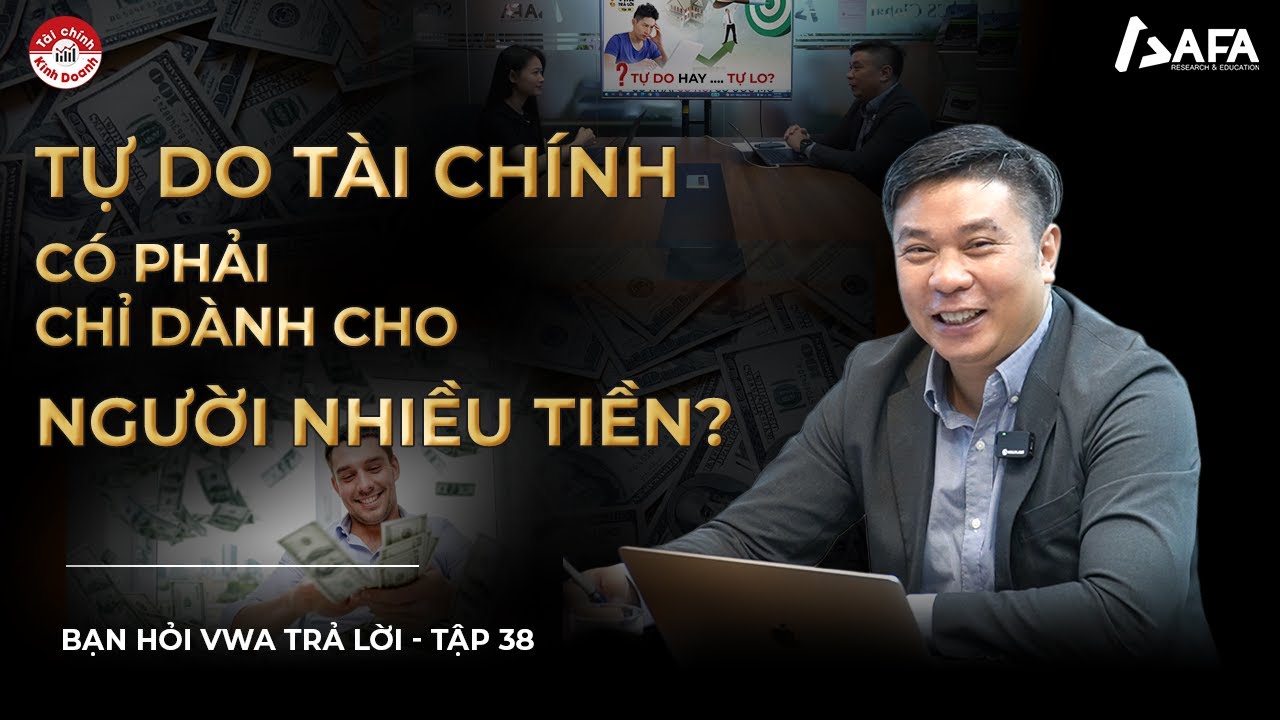 TỰ DO TÀI CHÍNH CÓ PHẢI CHỈ DÀNH CHO NGƯỜI NHIỀU TIỀN? | Bạn hỏi VWA trả lời - TẬP #38