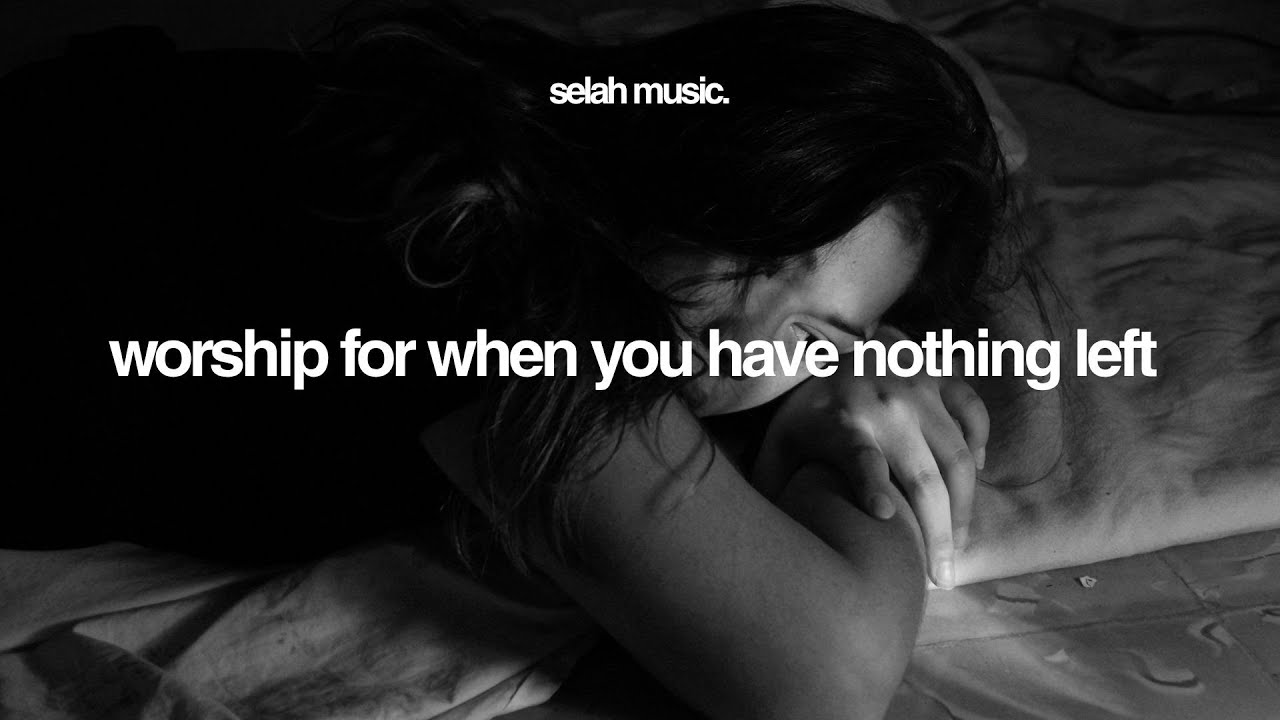 Worship for When You Have Nothing Left - “More Than Enough” by Selah Worship