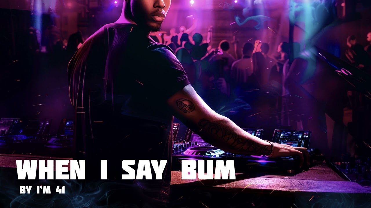 WHEN I SAY BUM by I'M 41