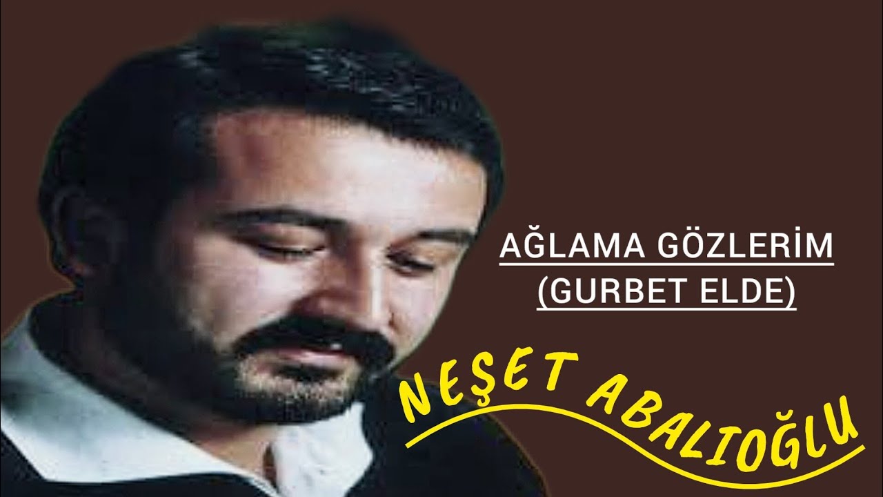 Neşet Abalıoğlu  ☆ Ağlama gözlerim