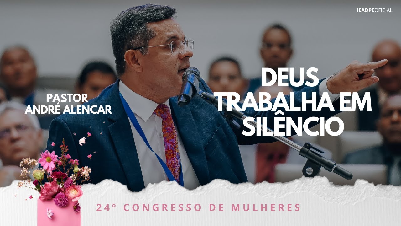 PR. ANDRÉ ALENCAR - 24º CONGRESSO DE MULHERES DA IEADPE - DEUS TRABALHA NO SILÊNCIO 30/05/2025