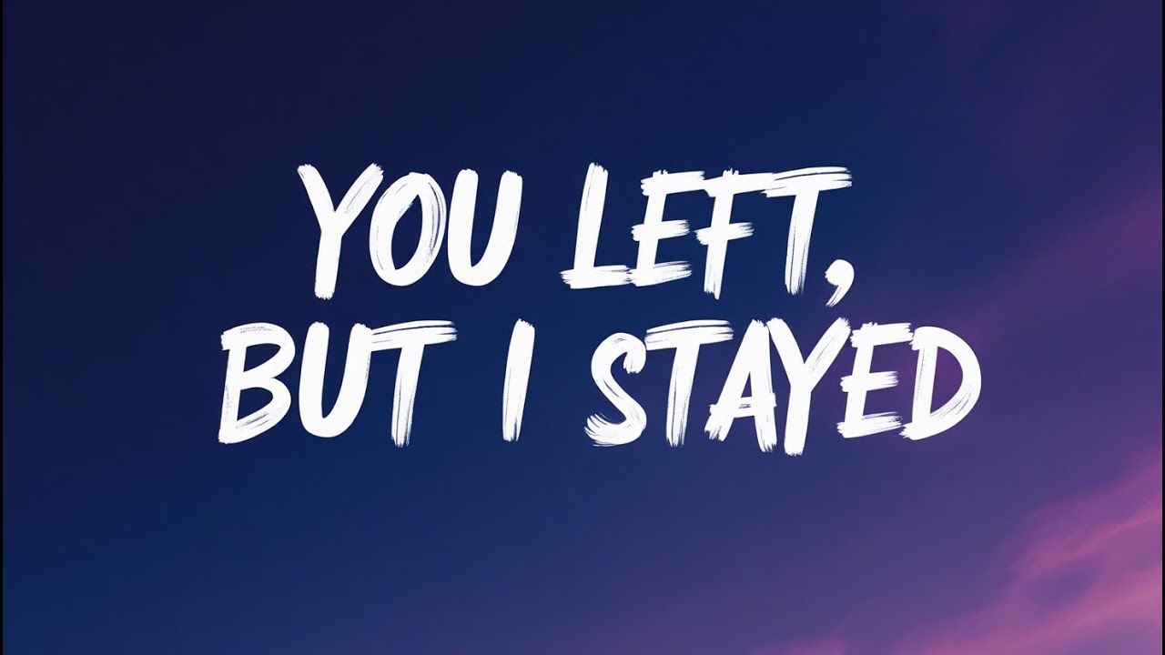 You Left, But I Stayed ( Lyrics )