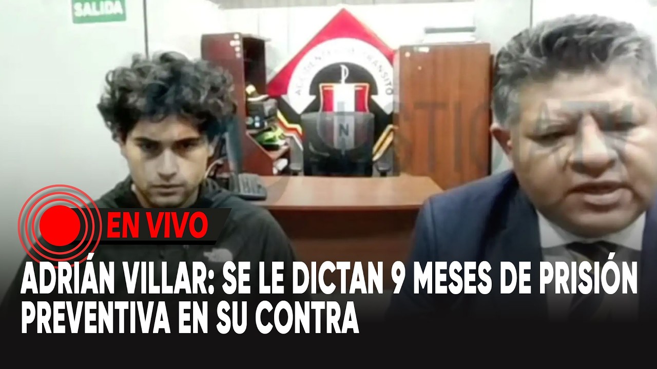 Adrián Villar: se dictó 9 meses de prisión preventiva en su contra ¿qué proceso sigue ahora?