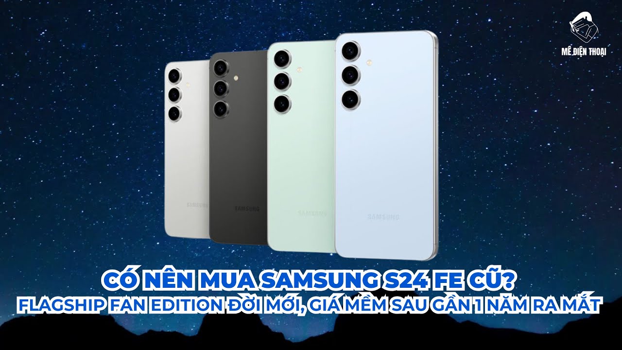 Có nên mua Samsung S24 FE cũ? Flagship Fan Edition đời mới, giá mềm sau gần 1 năm ra mắt