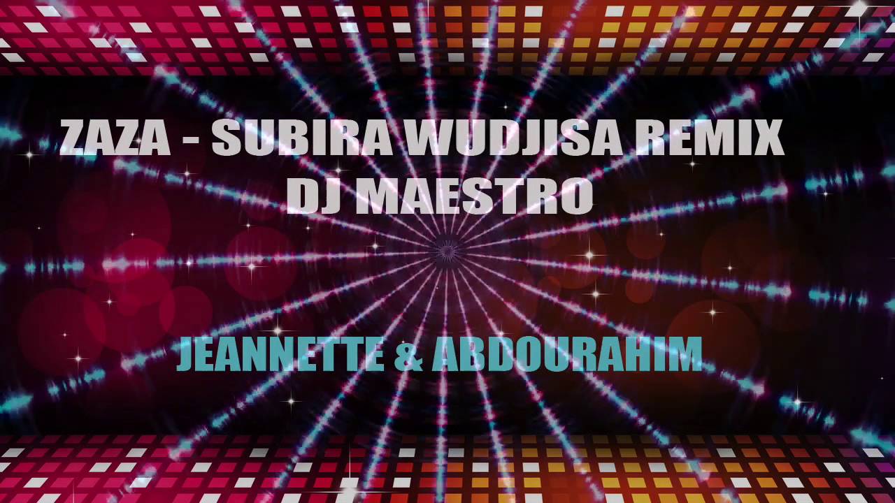 ZAZA - SUBIRA WUDJISA REMIX DJ MAESTRO // MARIAGE JEANNETTE & ABDOURAHIM