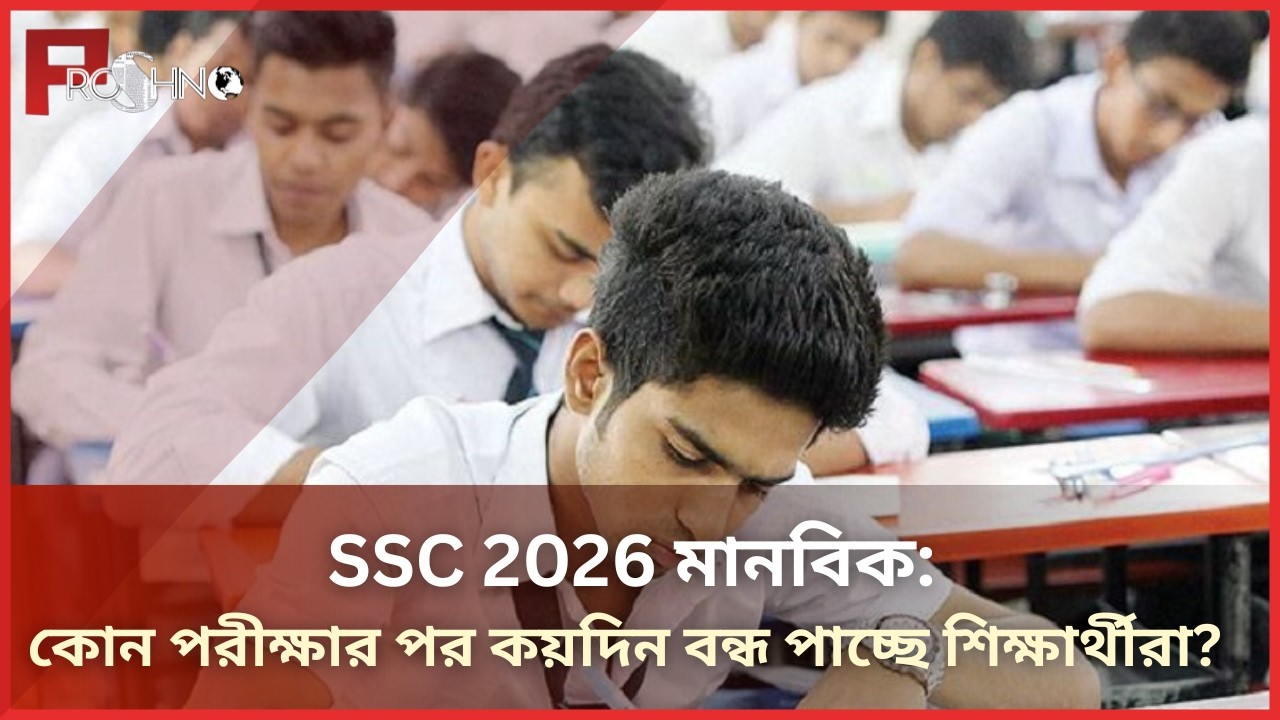 SSC 2026 মানবিক: কোন পরীক্ষার পর কয়দিন বন্ধ পাচ্ছে শিক্ষার্থীরা? | Proshno