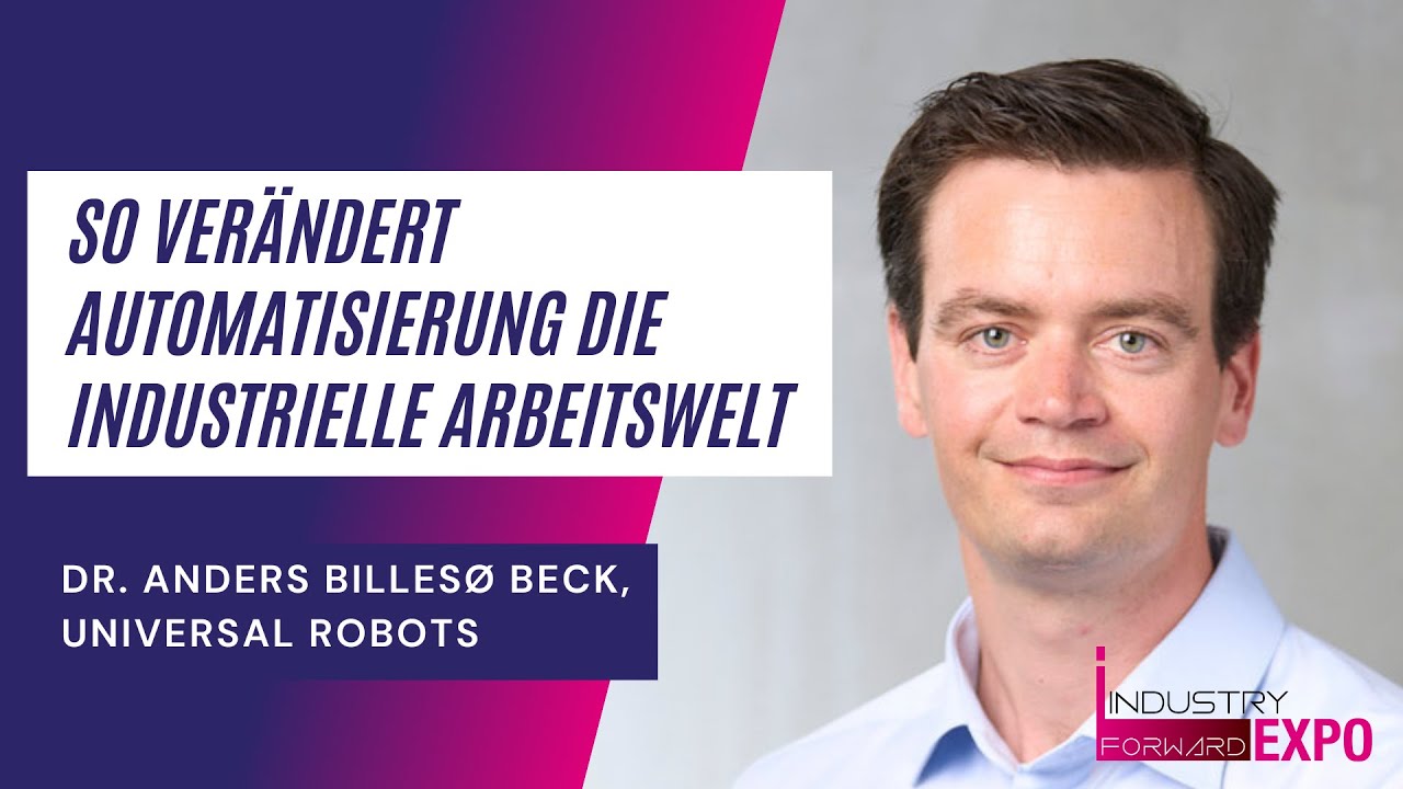 So ver&auml;ndert Automatisierung die industrielle Arbeitswelt, Universal Robots, INDUSTRY.forward EXPO21