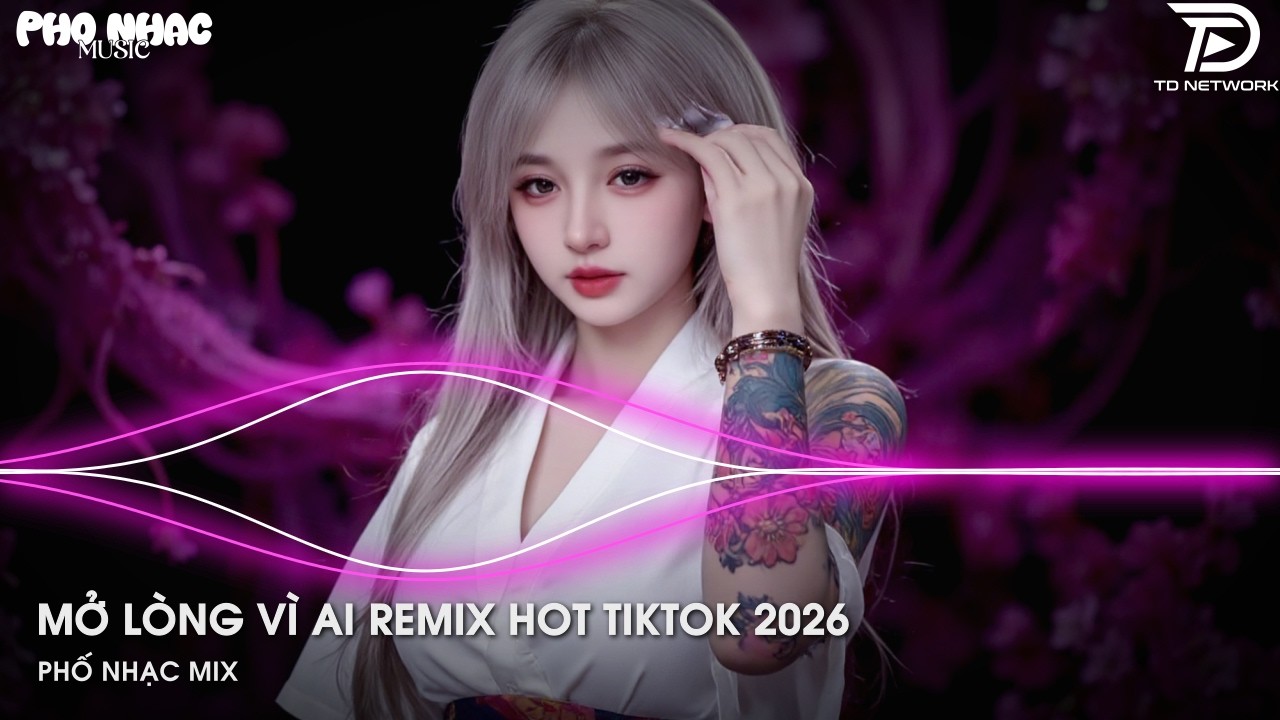 Mở Lòng Vì Ai Remix (Bản Hot Tiktok) - Em Một Lòng Vì Anh Nhưng Anh Mở Lòng Vì Ai Remix 2026