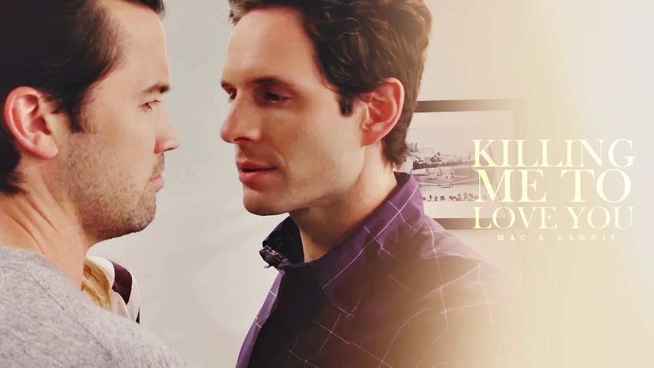 Mac & Dennis | Killing Me to Love You