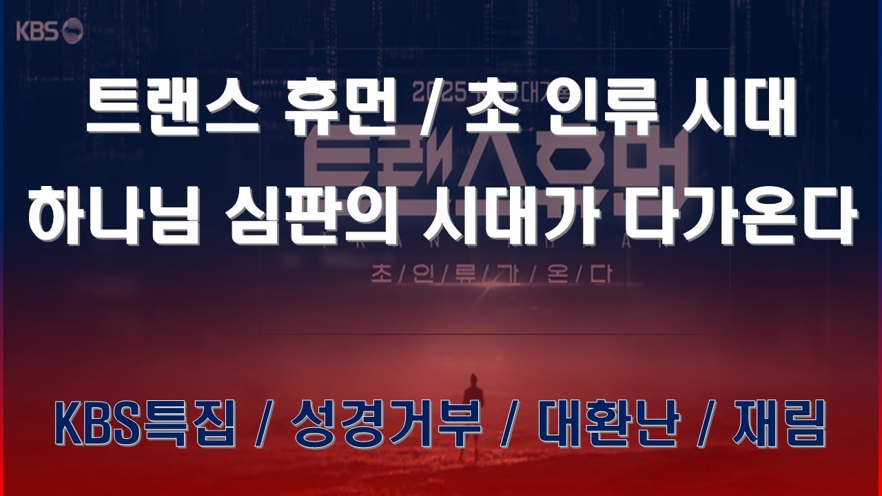 트랜스 휴먼 / 초 인류시대 / 다가온 하나님 심판의 시대 /  *성경바로알기 * 시대바로알기 * 배도바로알기 * 부산기장 비전중앙교회  *수원 장안 비전중앙교회