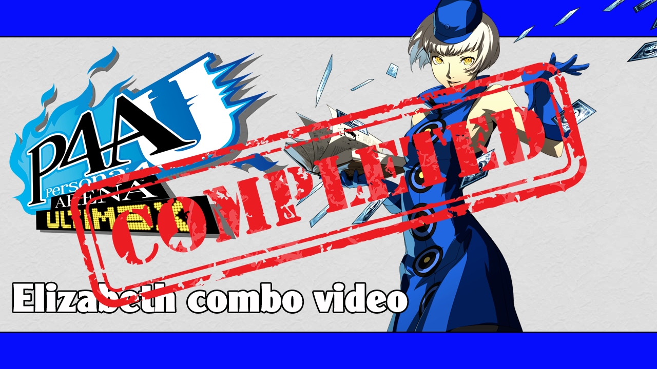 P4AU: Elizabeth combo video (FINAL VERSION)