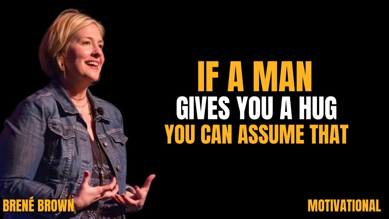 IF A MAN GIVES YOU A HUG 'YOU CAN ASSUME THAT ||the best Motivation by BRENE BROWN