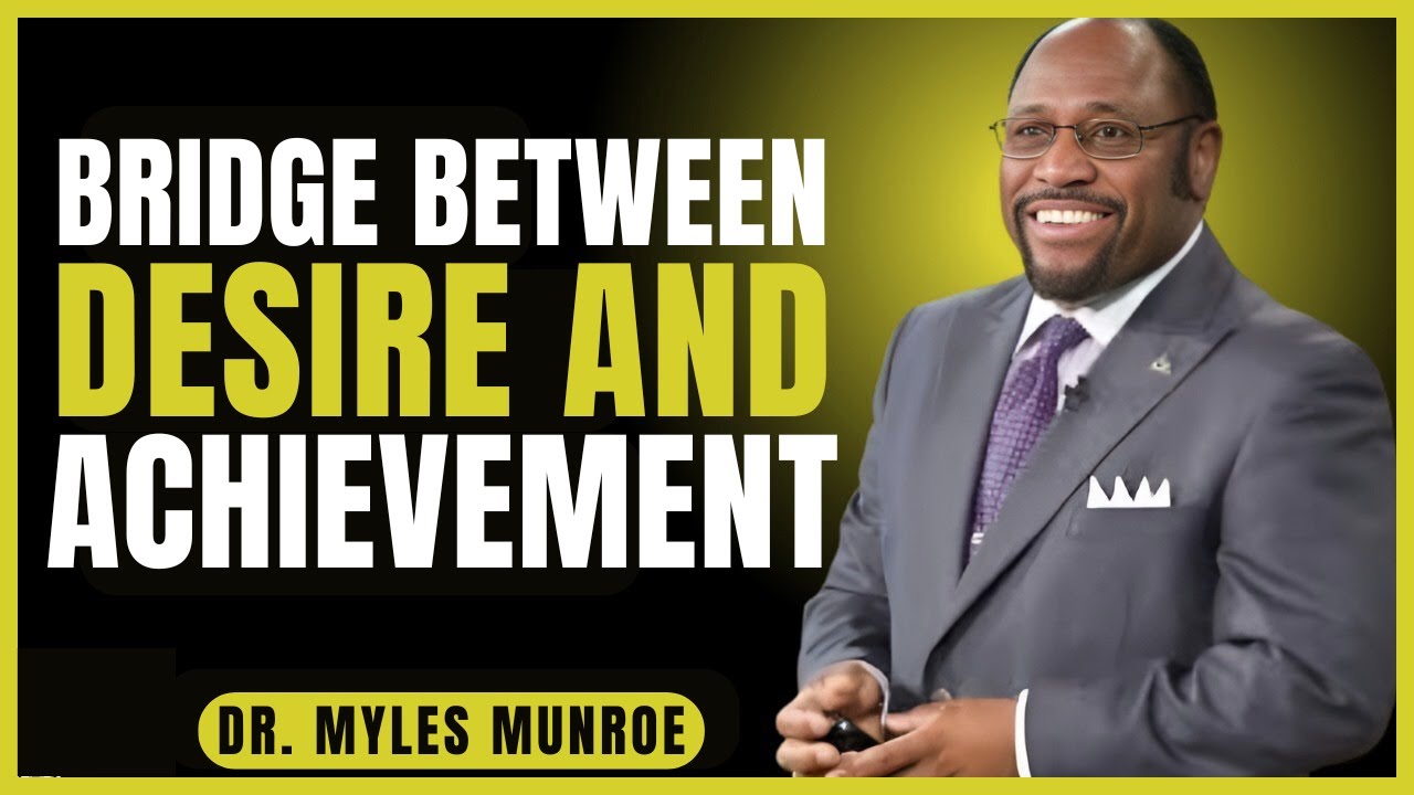 The Bridge Between Desire and Achievement | Dr. Myles Munroe Powerful Motivational Teachings