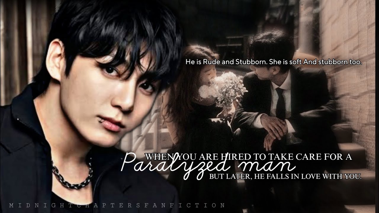jungkook ff when you are Hired to take care of a paralyzed Man But later He falls in love with you.