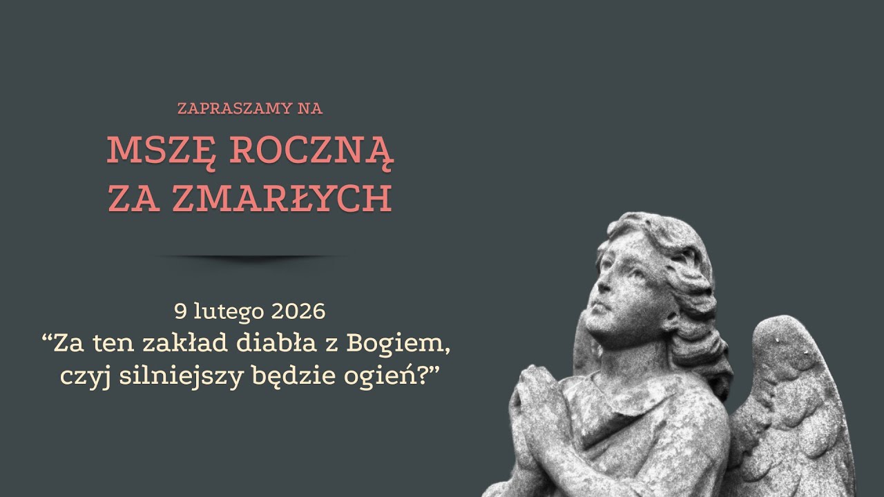 Msza roczna 09.02.2026 - Za ten zakład diabła z Bogiem, czyj silniejszy będzie ogień?