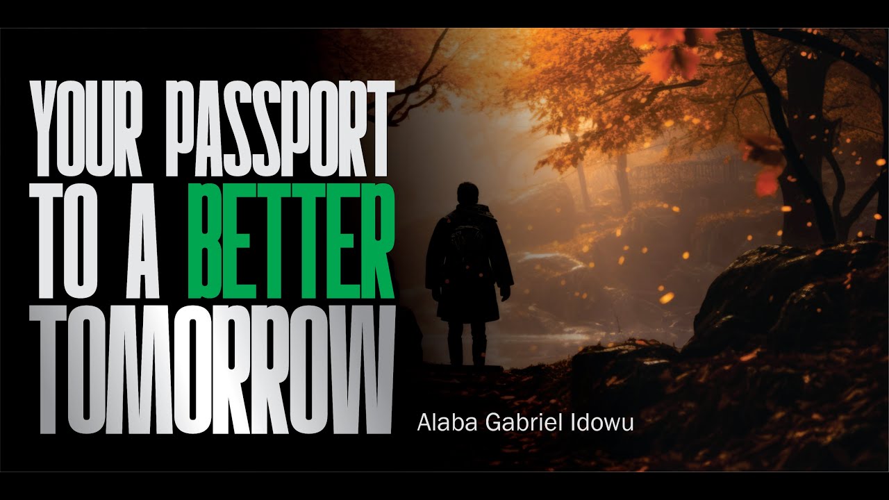 YOUR PASSPORT TO A BETTER TOMORROW - ALABA GABRIEL IDOWU