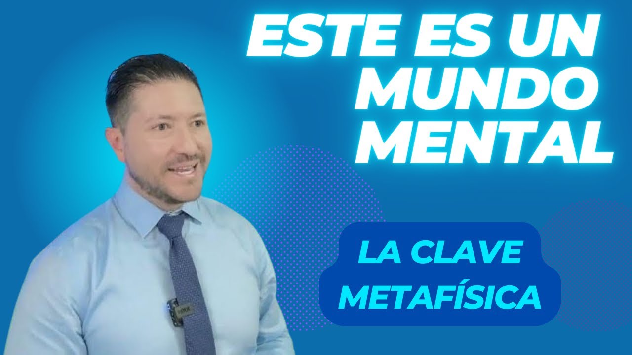 ESTE ES UN MUNDO MENTAL: La Llave Metafísica de la Vida