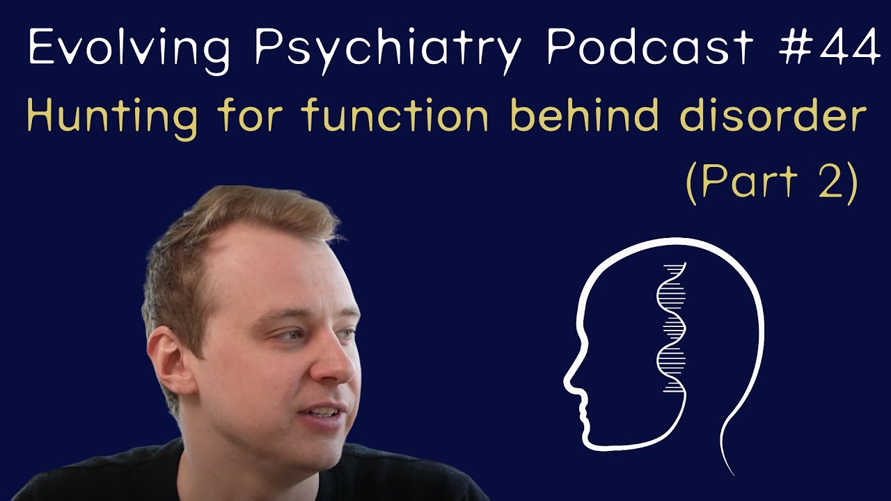 Hunting for function behind disorder (Part 2) | Adam Hunt | Evolving Psychiatry Podcast #44