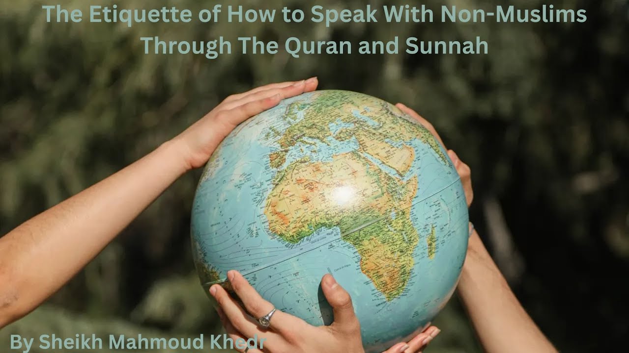The Etiquette of How to Speak With Non-Muslims Through The Quran and Sunnah By Shaikh Mahmoud Khedr