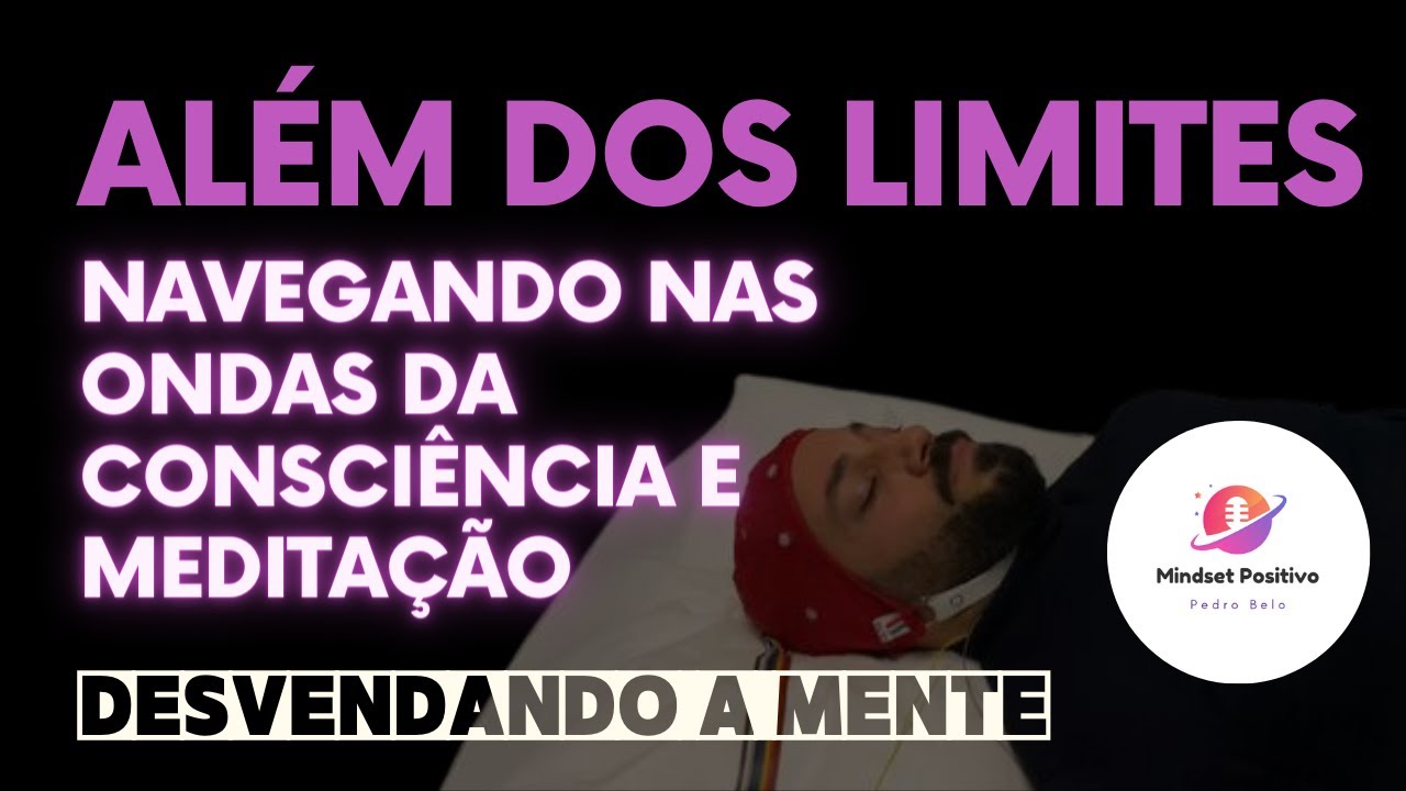Desvendando a Mente - Como nos influencia a Meditação? - O Despertar da Consciência Humana.