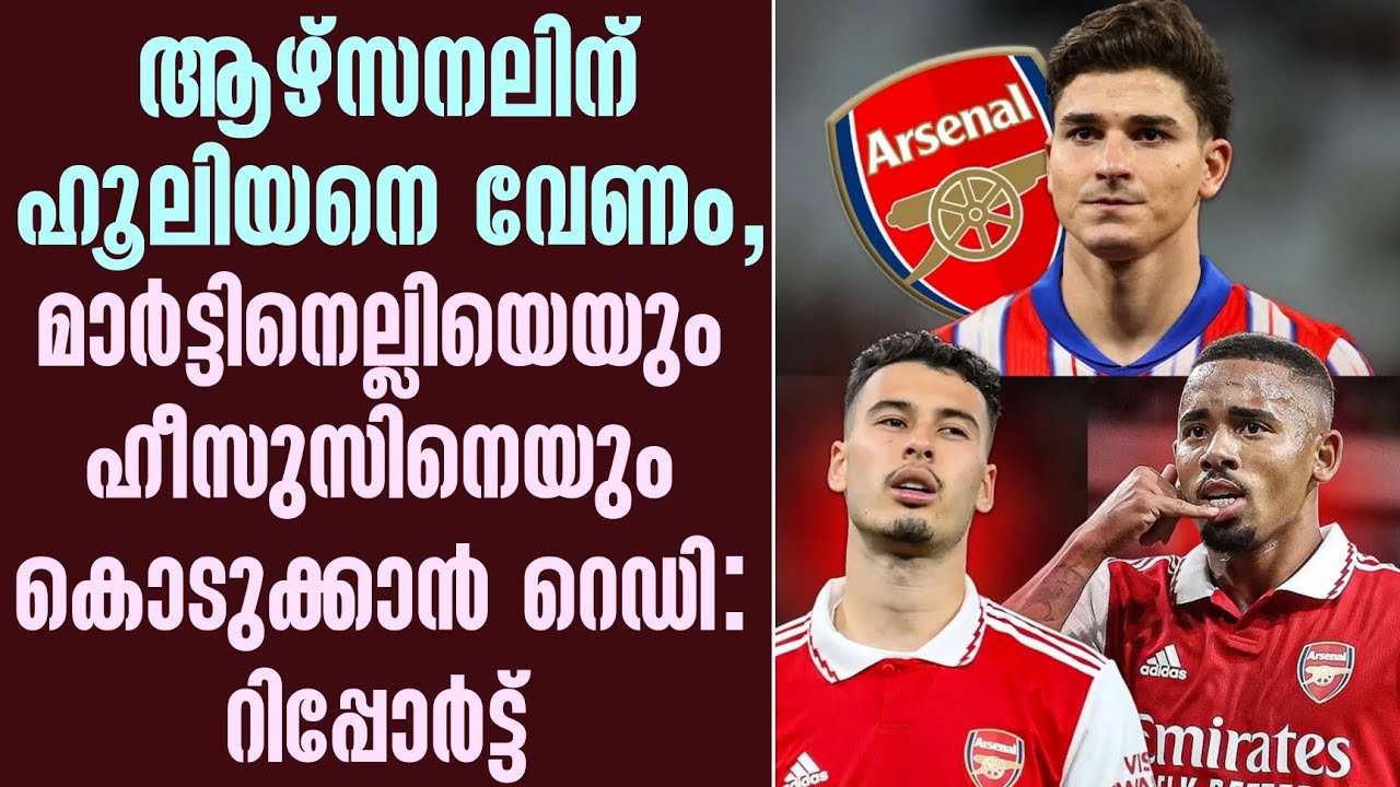ആഴ്സനലിന് ഹൂലിയനെ വേണം, മാർട്ടിനെല്ലിയെയും ഹീസുസിനെയും കൊടുക്കാൻ റെഡി: റിപ്പോർട്ട് | Arsenal