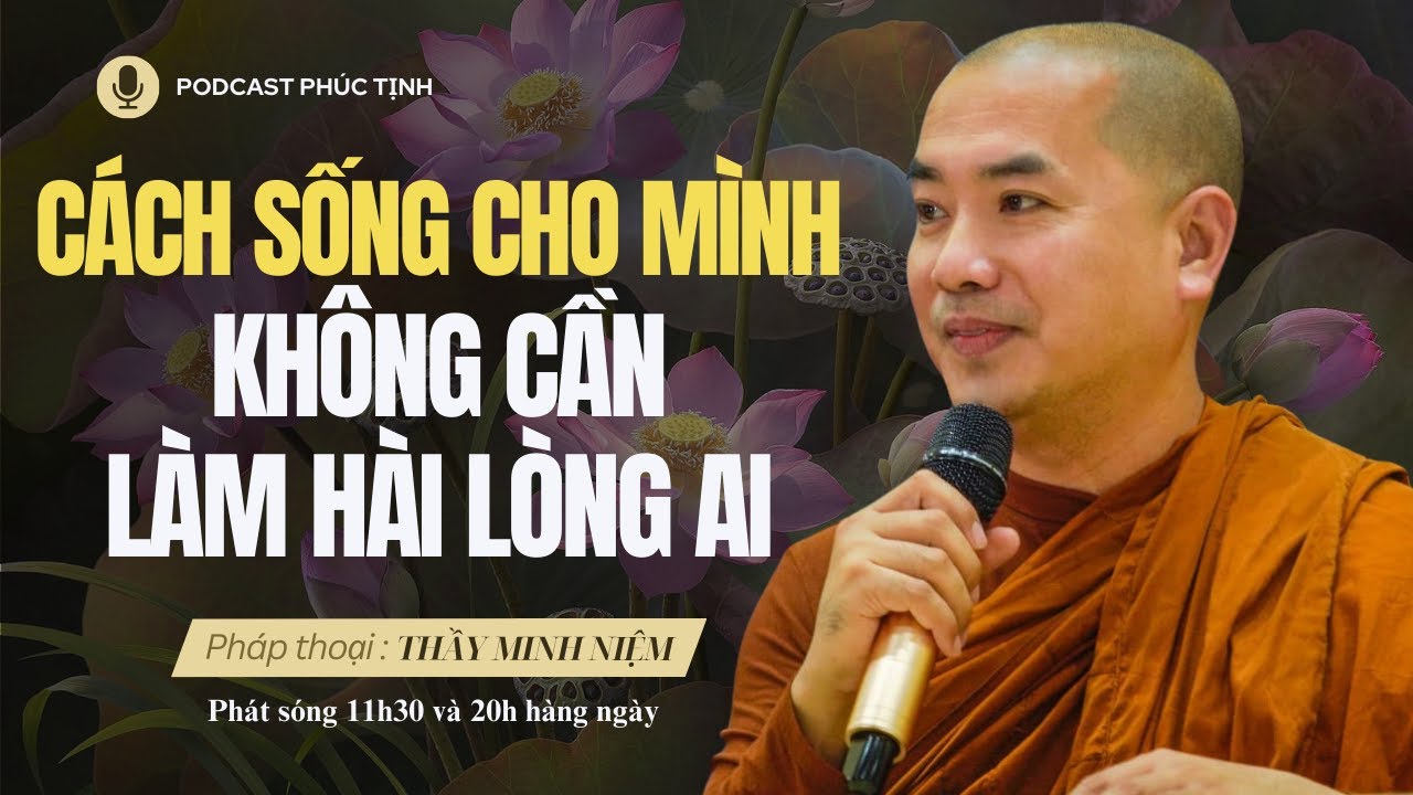 Cách Sống Cho Mình Không Cần Làm Hài Lòng Bất Kỳ Ai | Thầy Minh Niệm | Phúc Tịnh