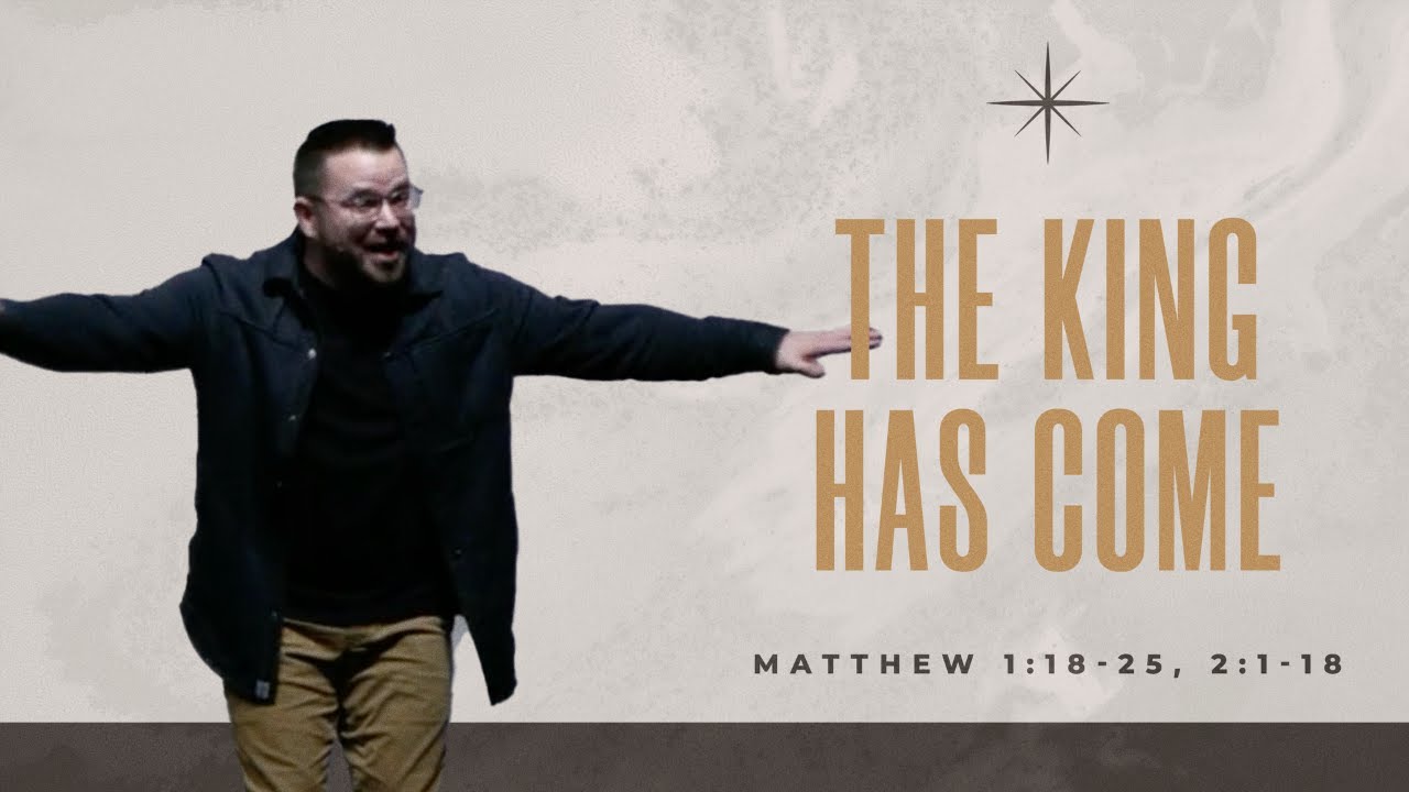 The King Has Come (Matthew 1:18-25, 2:1-18)