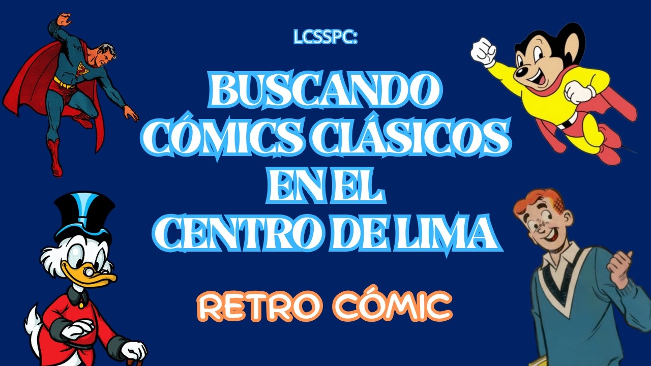 LCSSPC Ep.47: Buscando cómics clásicos en el Centro de Lima.(Retro cómic 1) 6/02/26