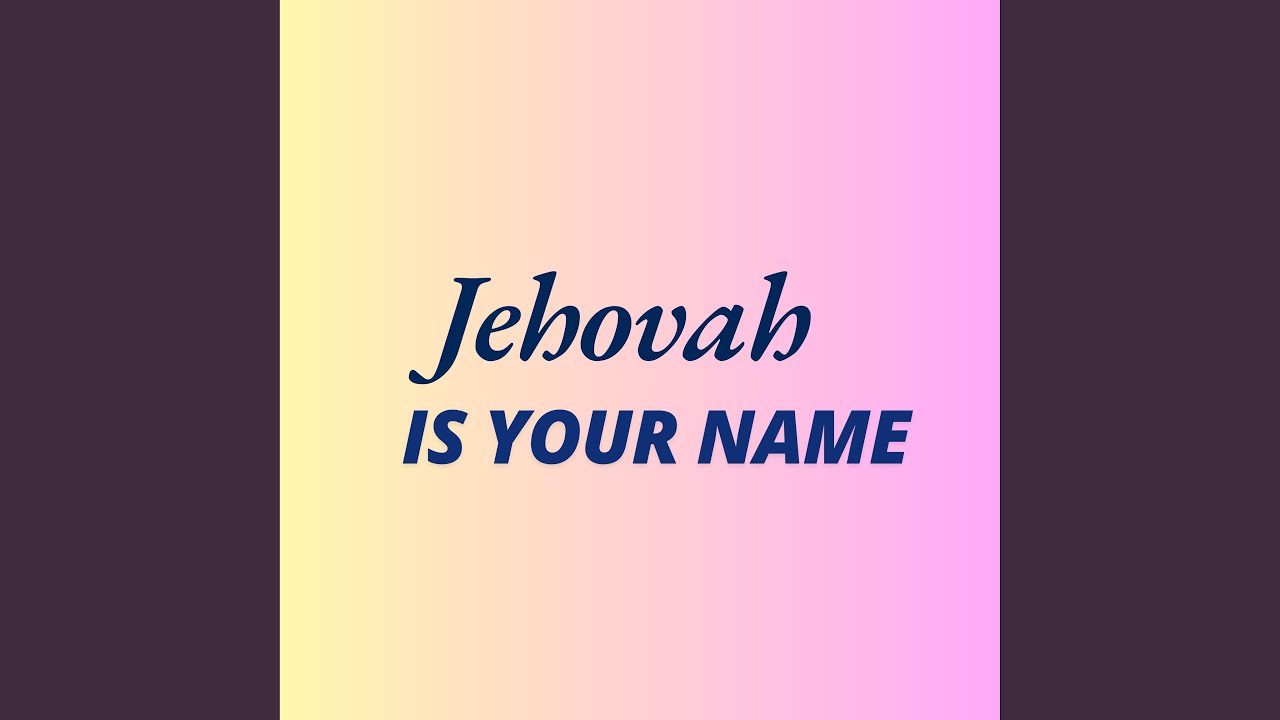 Jehovah Is Your Name