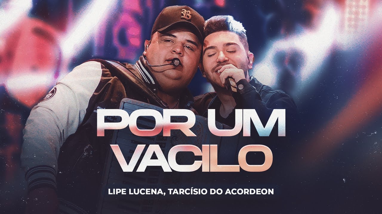 POR UM VACILO - Lipe Lucena, Tarcísio do Acordeon (Sentimento e Ousadia)