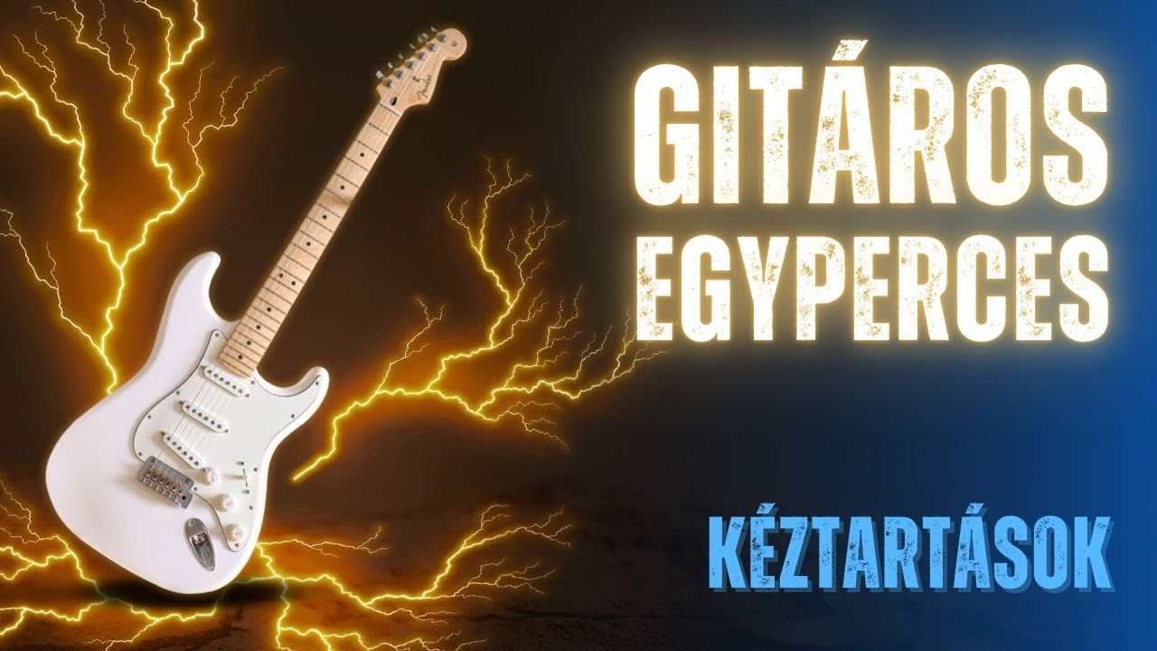 Gitáros egypercesek - A kéztartások fontossága -csináld jól!