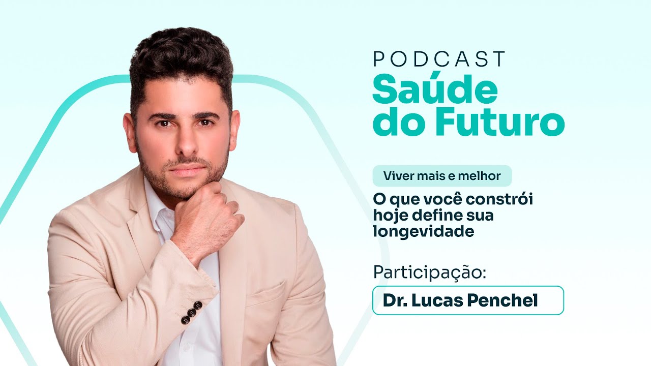 Saúde do Futuro #04  | Dr. Lucas Penchel: O que você constrói hoje define sua longevidade
