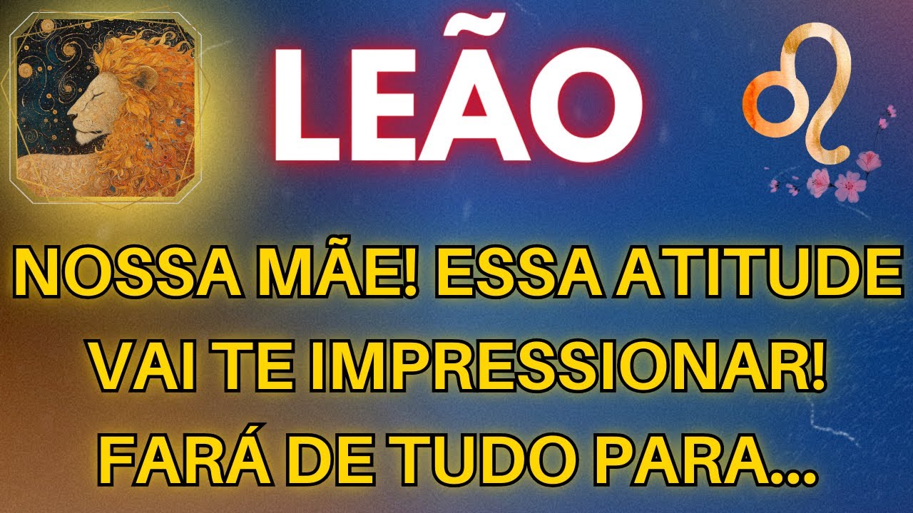 LEÃO ♌NOSSA MÃE! ESSA ATITUDE VAI TE IMPRESSIONAR. FARÁ DE TUDO PARA CHAMAR SUA ATENÇÃO 🔥🔮