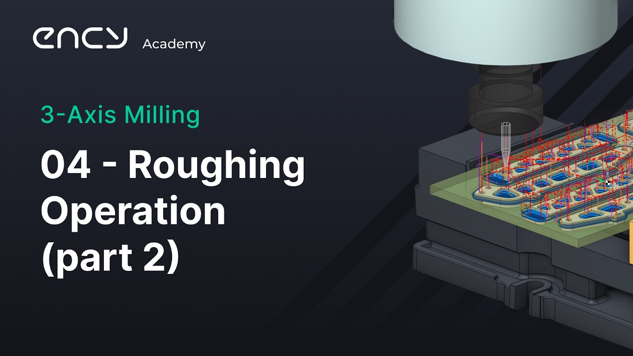 ENCY Academy | 3-Axis Milling | 4. Roughing Operation Part 2
