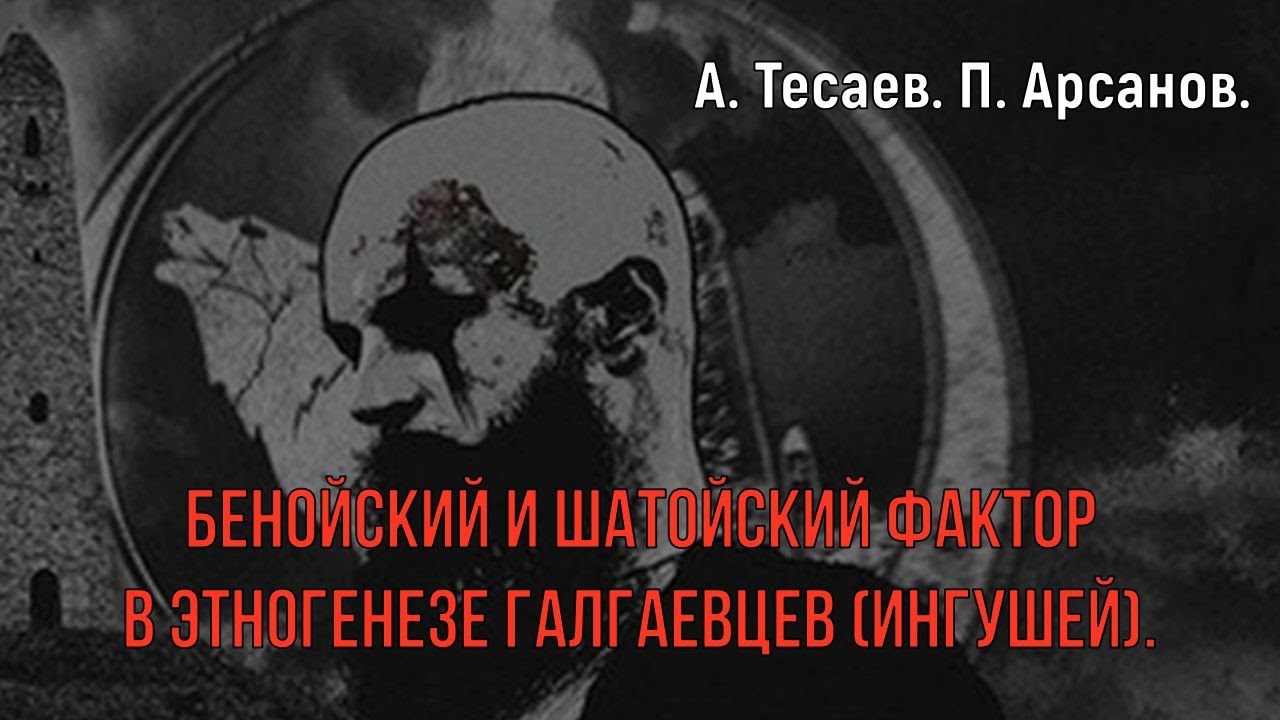 Бенойский и шатойский фактор в этногенезе галгаевцев (ингушей). А. Тесаев. П. Арсанов.