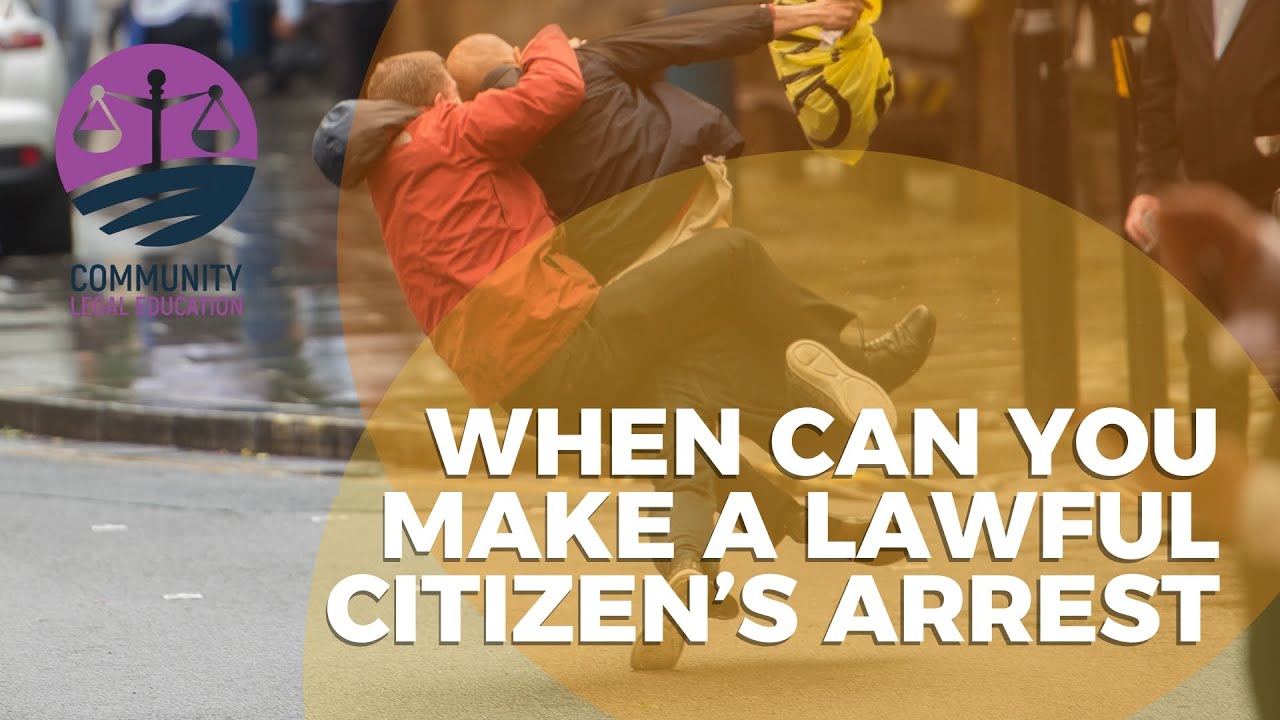 WHEN CAN YOU MAKE A LAWFUL CITIZEN&rsquo;S ARREST? - Community Legal Education