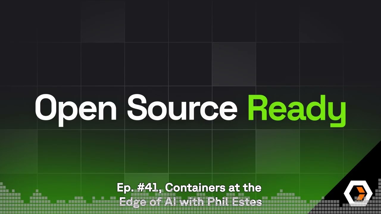 Open Source Ready - Containers at the Edge of AI with Phil Estes