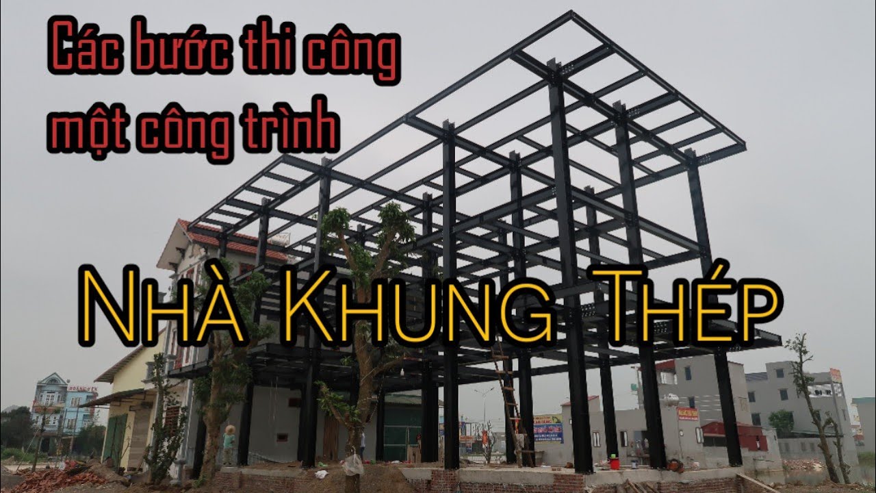 Các Bước Thi Công Một Công Trình Nhà Khung Thép