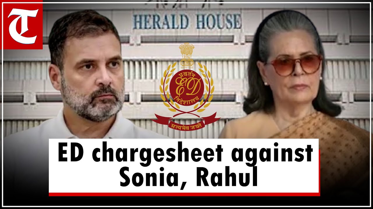 ED files chargesheet against Sonia Gandhi, Rahul in National Herald case