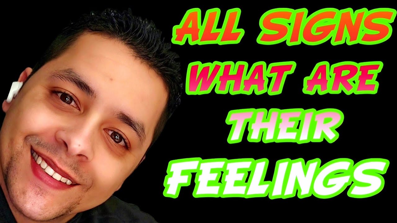 ALL SIGNS WHAT ARE THEIR FEELINGS!