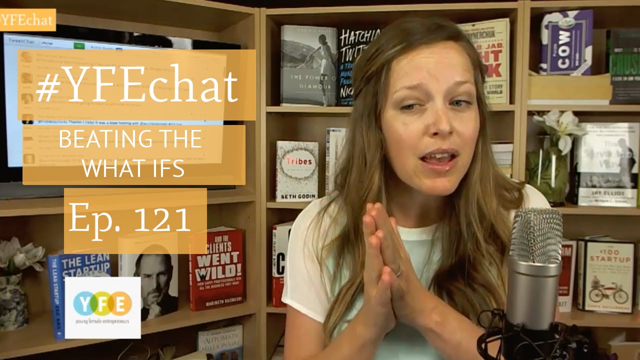 How to Get Over a Case of the What Ifs (#YFEchat Ep. 121)