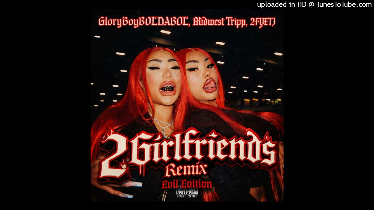 GloryBoyBOLDABOL & 2FYETJ- 2 Girlfriends Remix Feat. Midwest Tripp