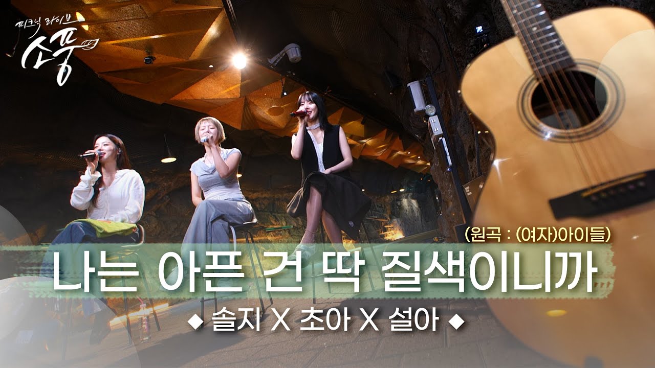 [선공개] 솔지x초아x설아 &ndash; 나는 아픈 건 딱 질색이니까 (원곡 : (여자)아이들 (G)I-DLE)) | 피크닉라이브소풍 | EP.129