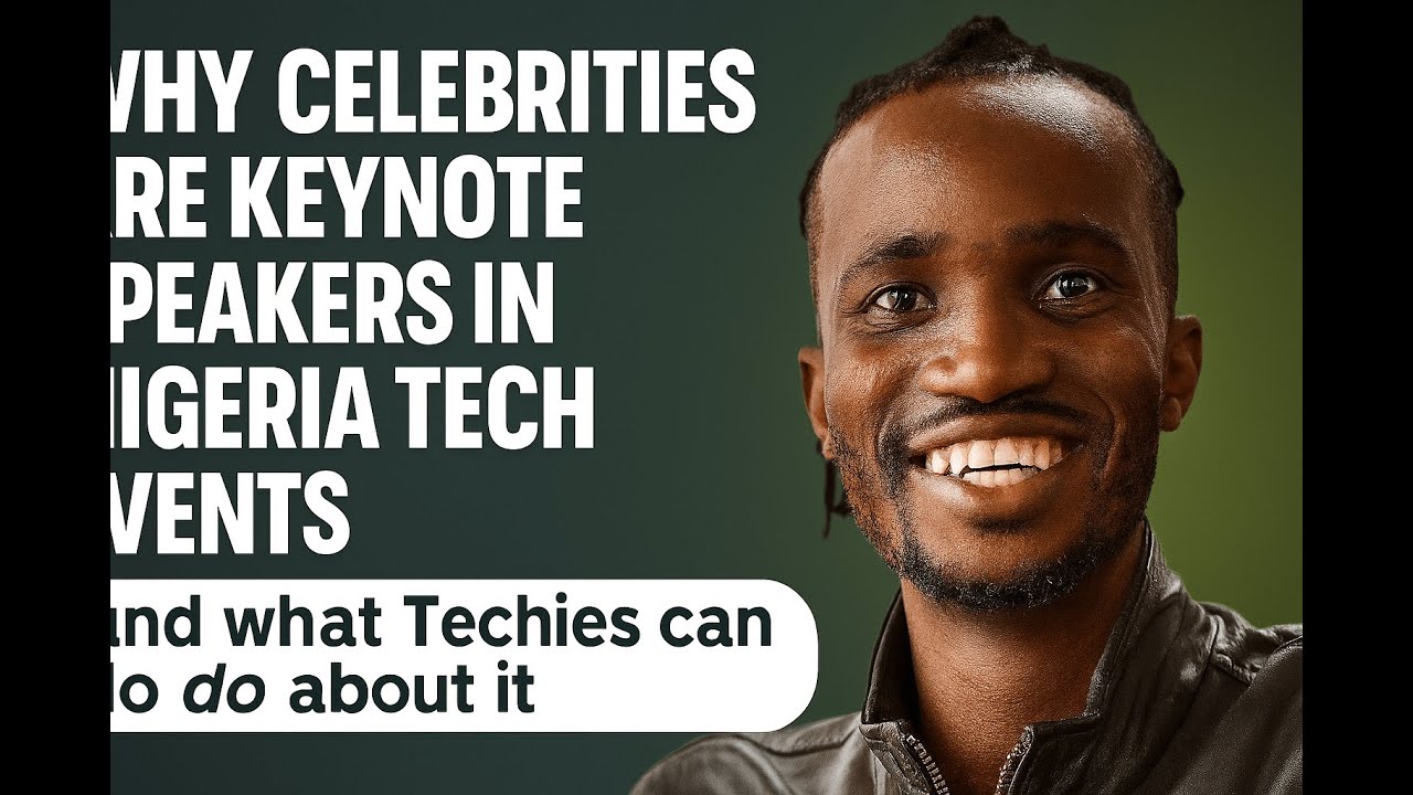 Why Celebrities are keynote speakers in Nigeria Tech Events and what Techies can do about it.