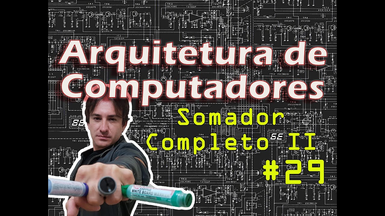 29. Arquitetura de Computadores: Somador Completo (Parte II)