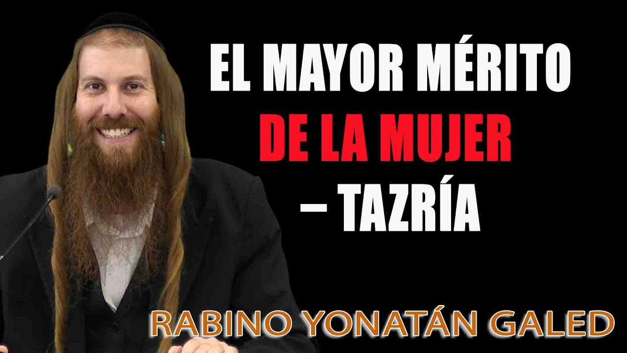 El Mayor Mérito de la Mujer – TAZRÍA ¦ Rab Yonatán D. Galed