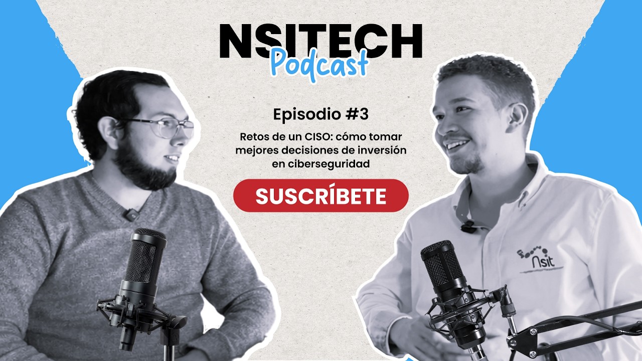 Retos de un CISO: cómo tomar mejores decisiones de inversión en ciberseguridad | NSITECH Podcast.