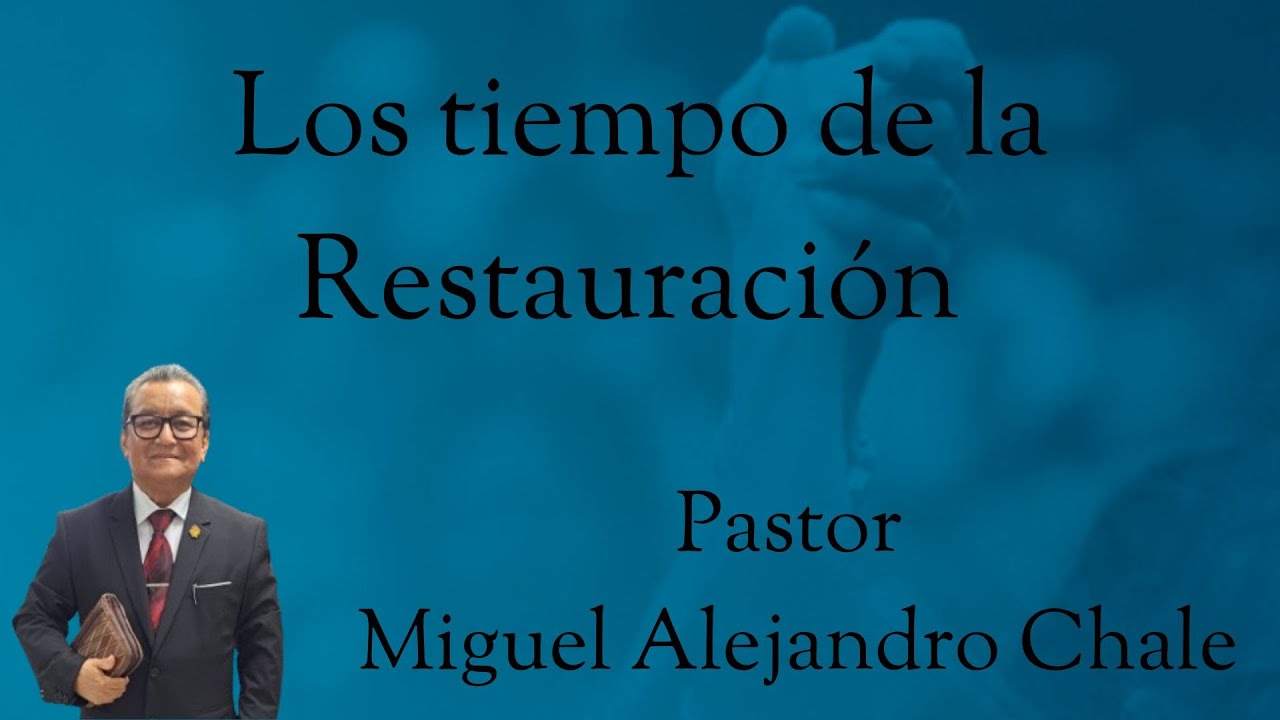 Los tiempo de la Restauración Pastor Miguel Alejandro Chale  23/01/2026