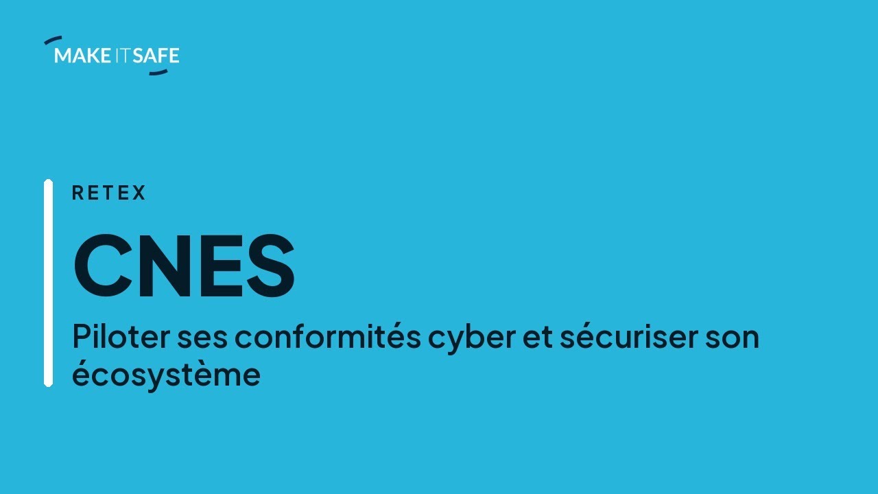 [Retex] Comment le CNES pilote ses conformités cyber et sécurise son écosystème avec Make IT Safe